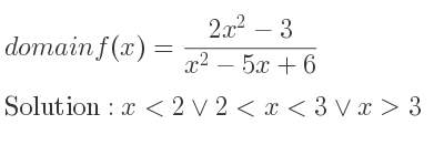The domain of f(x)=(2x^2-3)/(x^2-5x+6) is x<2\lor 2<x<3\lor x>3